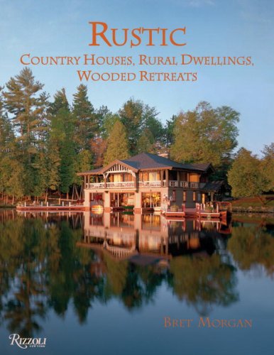 Rustic: Country Houses, Rural Dwellings, Wooded Retreats (9780847833009) by Morgan, Bret