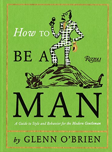 How To Be a Man: A Guide To Style and Behavior For The Modern Gentleman (9780847835478) by O'Brien, Glenn