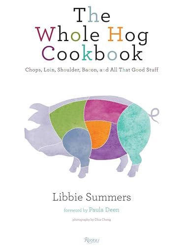 The Whole Hog Cookbook: Chops, Loin, Shoulder, Bacon, and All That Good Stuff