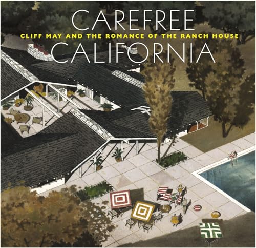 Carefree California: Cliff May and the Romance of the Ranch House (9780847837823) by Olsberg, Nicholas; Gibbs, Jocelyn