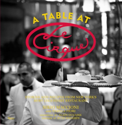 A Table at Le Cirque: Stories and Recipes from New York's Most Legendary Restaurant