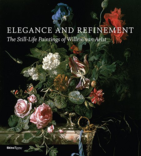 Elegance and Refinement: The Still-Life Paintings of Willem van Aelst - Paul, Tanya; Clifton, James; Berger Hochstrasser, Julie; Wheelock Jr., Arthur K.