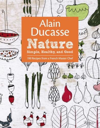 Alain Ducasse Nature: Simple, Healthy, and Good (9780847838400) by Ducasse, Alain; Neyrat, Paula; Saintagne, Christophe