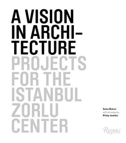 A Vision in Architecture: Projects for the Istanbul Zorlu Center (9780847838547) by Ozkan, Suha; Jodidio, Philip