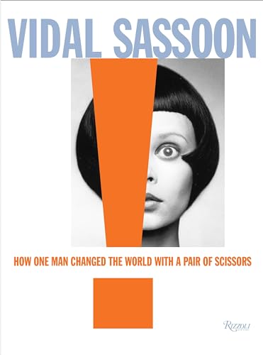 Vidal Sassoon : How One Man Changed the World with a Pair of Scissors - Vidal Sassoon