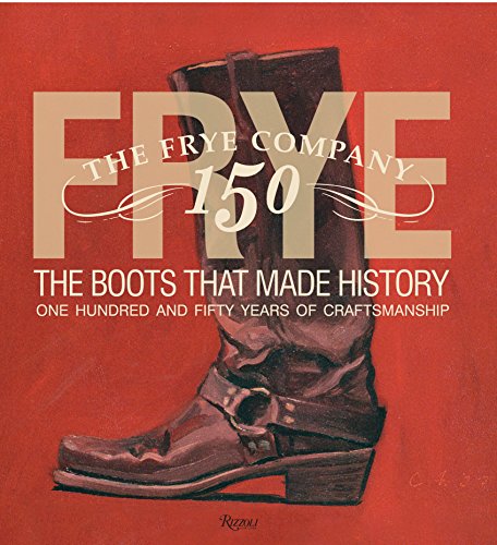 9780847838745: Frye: The Boots That Made History: 150 Years of Craftsmanship