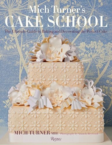 9780847845088: Mich Turner's Cake School: The Ultimate Guide to Baking and Decorating the Perfect Cake