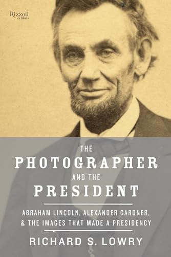 Stock image for The Photographer and the President : Abraham Lincoln, Alexander Gardner, and the Images That Made a Presidency for sale by Better World Books