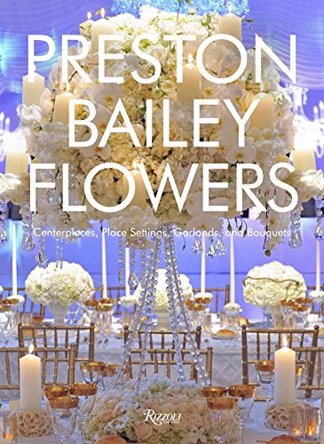 Stock image for Preston Bailey Flowers: Centerpieces, Place Setting, Ceremonies, and Parties for sale by ThriftBooks-Dallas