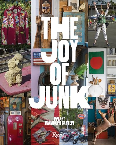 Stock image for The Joy of Junk: Go Right Ahead, Fall In Love With The Wackiest Things, Find The Worth In The Worthless, Rescue Recycle The Curious Objects That Give Life Happiness for sale by Goodwill