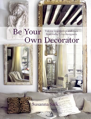 9780847862665: Be Your Own Decorator: Taking Inspiration and Cues From Today's Top Designers