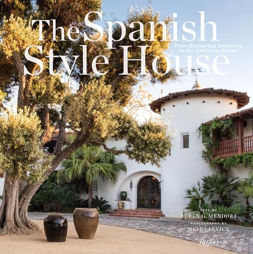 

The Spanish Style House: From Enchanted Andalusia to the California Dream