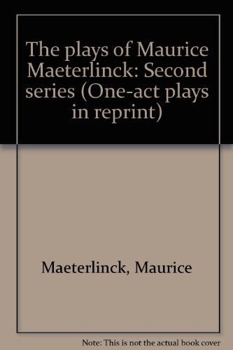 The plays of Maurice Maeterlinck: Second series (One-act plays in reprint) (9780848620196) by Maurice Maeterlinck