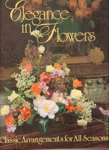 Stock image for Elegance in Flowers: Classic Arrangements for All Seasons for sale by Bearly Read Books