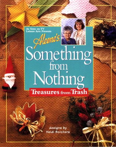 Aleene's Something from Nothing: Treasures from Trash (9780848716745) by Leisure Arts Inc.