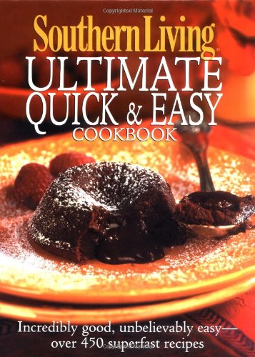 Imagen de archivo de Southern Living: Ultimate Quick & Easy Cookbook: Incredibly Good, Unbelievably Easy -- over 450 Superfast Recipes a la venta por Gulf Coast Books