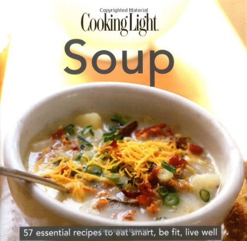 Beispielbild fr Cooking Light Soup : 57 Essential Recipes to Eat Smart, Be Fit, Live Well zum Verkauf von Better World Books