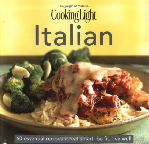 Stock image for Cooking Light Italian : 60 Essential Recipes to Eat Smart, Be Fit, Live Well for sale by Better World Books