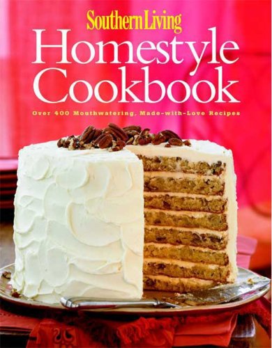 Southern Living: Homestyle Cookbook: Over 400 Mouthwatering, Made-with-Love Recipes (9780848731823) by Editors Of Southern Living Magazine
