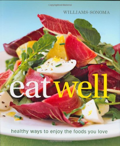 Stock image for Williams-Sonoma Eat Well: Healthy Ways to Enjoy Foods You Love Every Day for sale by Books of the Smoky Mountains