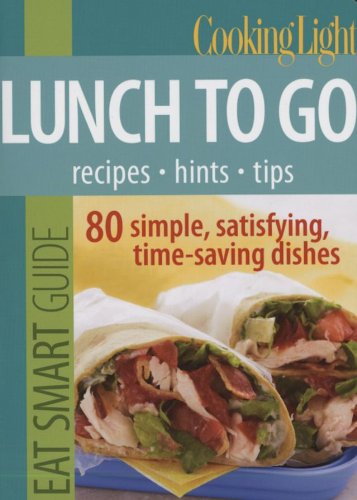 Beispielbild fr Cooking Light Eat Smart Guide: Lunch to Go: 80 Simple, Satisfying, Time-saving Recipes zum Verkauf von Your Online Bookstore