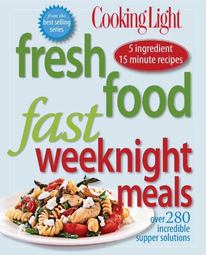 Stock image for Cooking Light: Fresh Food Fast Weeknight Meals: Over 280 Incredible Supper Solutions for sale by Gil's Book Loft