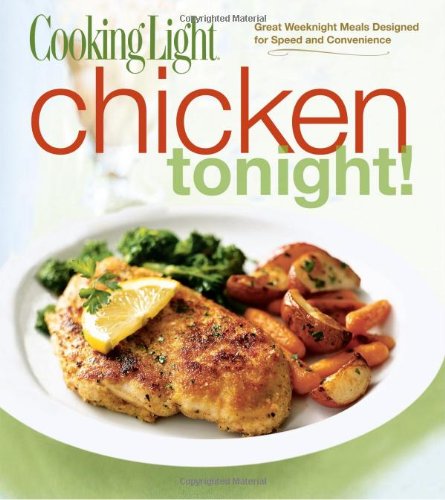 Beispielbild fr Cooking Light Chicken Tonight! : Great Weeknight Meals Designed for Speed and Convenience zum Verkauf von Better World Books