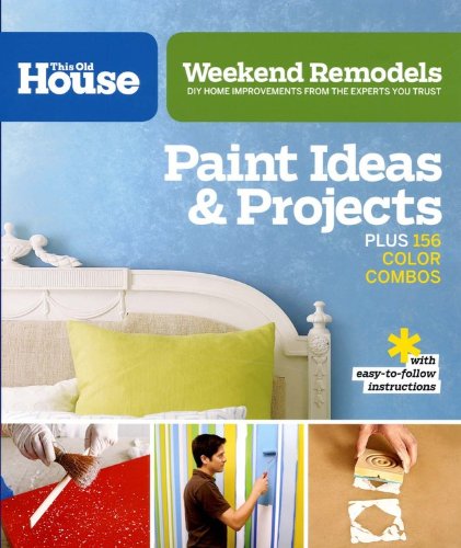 9780848734114: This Old House Weekend Remodels: Paint Techniques & Ideas: DIY Home Improvements from the Experts You Trust