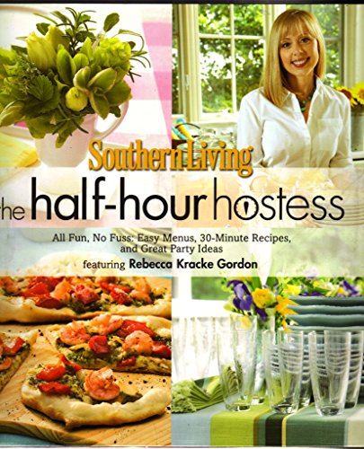 Southern Living The Half-Hour Hostess: All Fun, No Fuss: Easy Menus, 30-Minute Recipes, and Great Party Ideas (9780848734404) by Editors Of Southern Living Magazine; Gordon, Rebecca Kracke