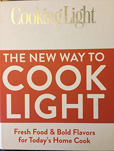 The New Way To Cook Light: Fresh Food & Bold Flavors for Today's Home Cook (Cooking Light)