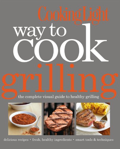 Imagen de archivo de Cooking Light Way to Cook : Grilling - The Complete Visual Guide to Healthy Grilling a la venta por Better World Books