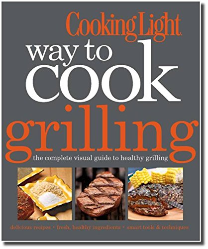 Beispielbild fr Cooking Light Way to Cook Grilling : The Complete Visual Guide to Healthy Grilling zum Verkauf von Better World Books