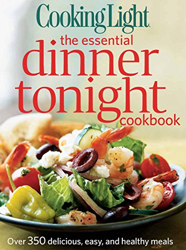 Beispielbild fr Cooking Light the Essential Dinner Tonight Cookbook: Over 350 Delicious, Easy, and Healthy Meals zum Verkauf von Wonder Book