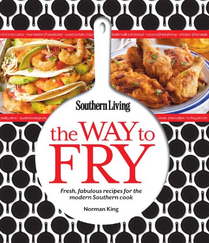 Southern Living The Way to Fry: Fresh, Fabulous Recipes for the Modern Southern Kitchen