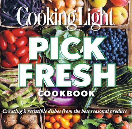 Stock image for Cooking Light Pick Fresh Cookbook: Creating irresistible dishes from the best seasonal produce for sale by Your Online Bookstore