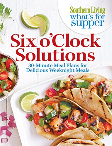 Stock image for Southern Living What's For Supper: Six o'Clock Solutions: 30-Minute Meal Plans for Delicious Weeknight Meals for sale by Gulf Coast Books