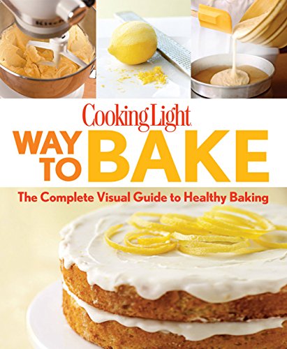 Stock image for Cooking Light Way to Bake: The Complete Visual Guide to Healthy Baking Editors of Cooking Light Magazine for sale by Aragon Books Canada