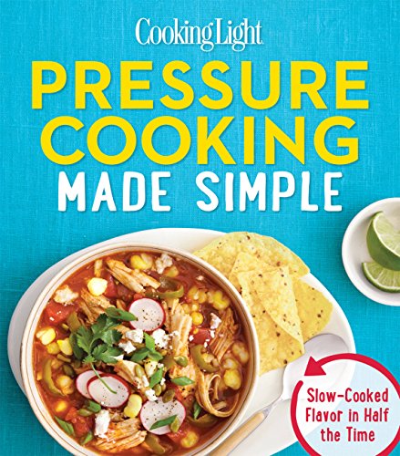 Stock image for Cooking Light Pressure Cooking Made Simple : Extraordinary Dishes in Half the Time with Half the Effort for sale by Better World Books