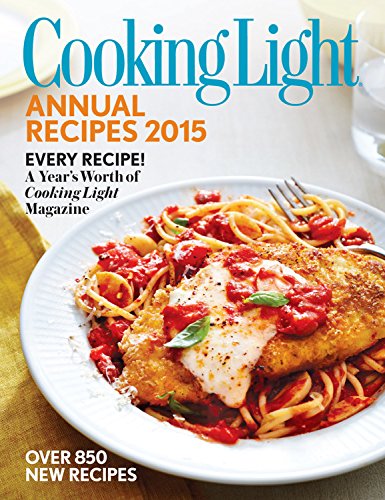 Stock image for Cooking Light Annual Recipes 2015: Every Recipe! A Years Worth of Cooking Light Magazine for sale by Ergodebooks