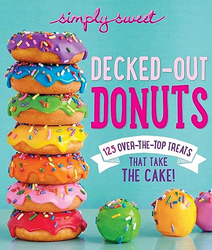Stock image for Simply Sweet Decked-Out Donuts: 125 Over-the-Top Treats That Take the Cake! for sale by SecondSale