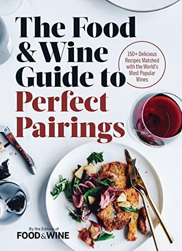 Stock image for The Food & Wine Guide to Perfect Pairings: 150+ Delicious Recipes Matched with the World's Most Popular Wines for sale by SecondSale