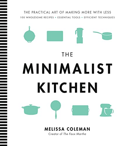 Stock image for The Minimalist Kitchen: 100 Wholesome Recipes, Essential Tools, and Efficient Techniques for sale by KuleliBooks