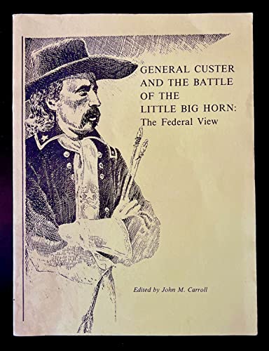 Imagen de archivo de General Custer and the Battle of the Little Big Horn: The Federal View a la venta por Friendly Books