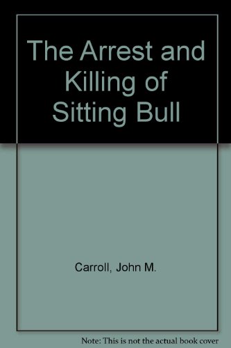 The Arrest and Killing of Sitting Bull : A Documentary