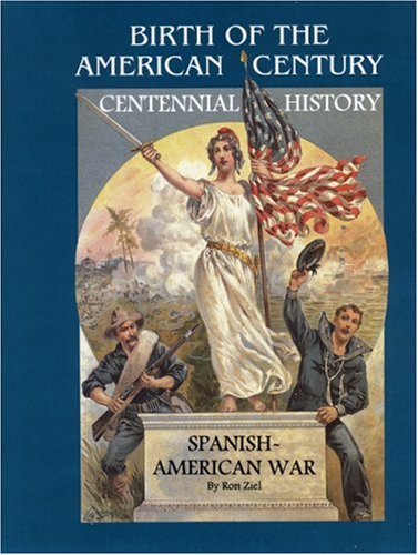 Stock image for BIRTH OF THE AMERICAN CENTURY - CENTENNIAL HISTORY OF THE SPANISH-AMERICAN WAR for sale by Stan Clark Military Books