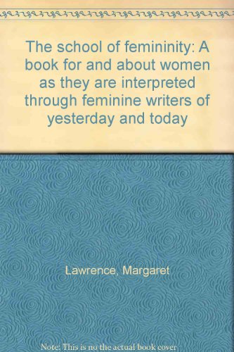 The school of femininity: A book for and about women as they are interpreted through feminine writers of yesterday and today (9780849215483) by Lawrence, Margaret