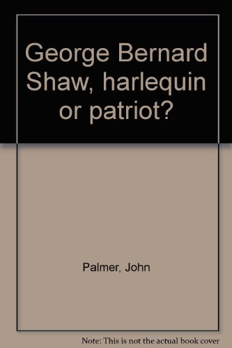 George Bernard Shaw, harlequin or patriot? (9780849221323) by John Leslie Palmer
