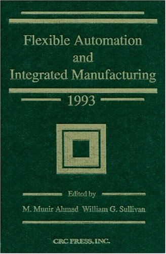 Flexible Automation and Integrated Manufacturing 1993 (9780849301544) by Ahmad, M; Sullivan, William G.
