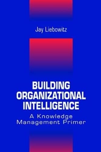 Building Organizational Intelligence: A Knowledge Management Primer (9780849320361) by Liebowitz, Jay