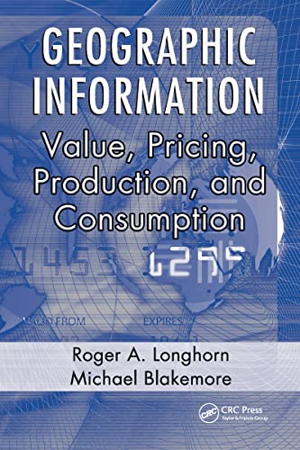 Geographic Information: Value, Pricing, Production, and Consumption (9780849334146) by Longhorn, Roger A.; Blakemore, Michael